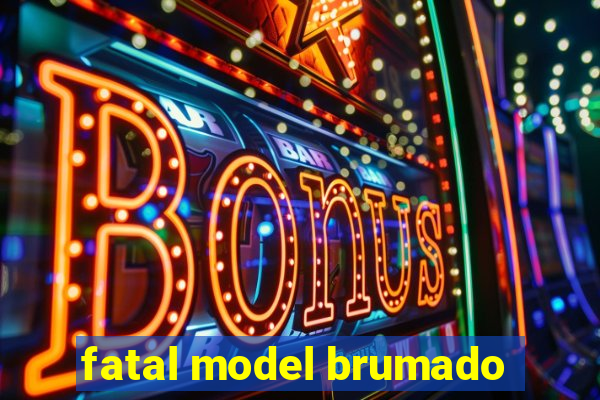 fatal model brumado